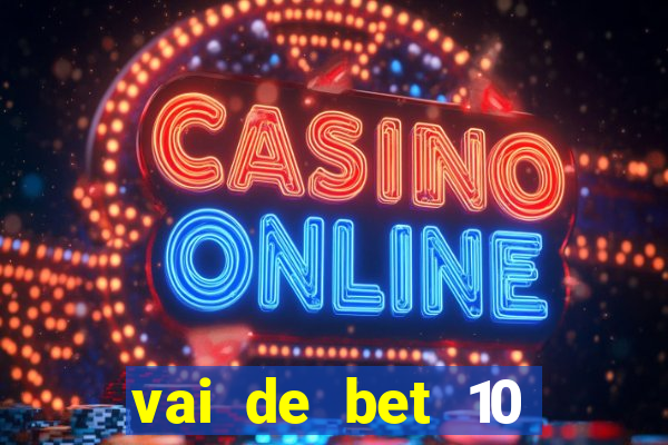 vai de bet 10 reais no cadastro